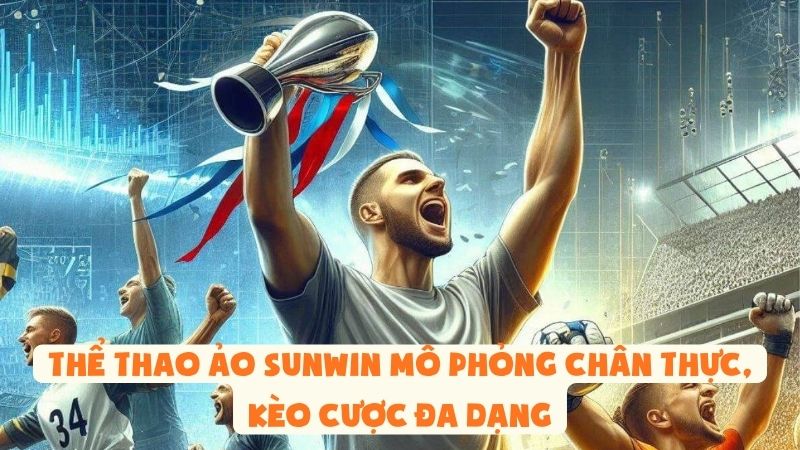 Thể Thao Ảo Sunwin Mô Phỏng Chân Thực, Kèo Cược Đa Dạng